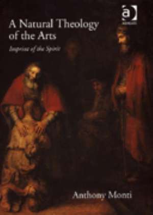 A Natural Theology of the Arts: Imprint of the Spirit de Anthony Monti