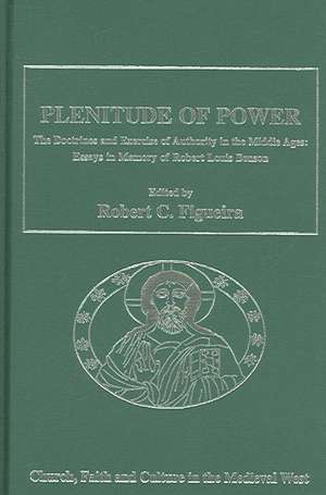 Plenitude of Power: The Doctrines and Exercise of Authority in the Middle Ages: Essays in Memory of Robert Louis Benson de Robert C. Figueira