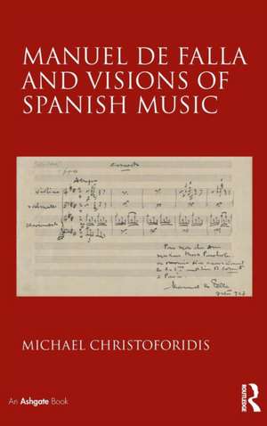 Manuel de Falla and Visions of Spanish Music de Michael Christoforidis