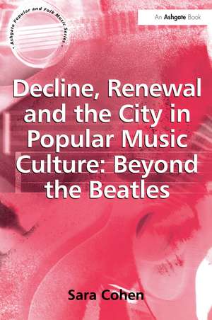 Decline, Renewal and the City in Popular Music Culture: Beyond the Beatles de Sara Cohen