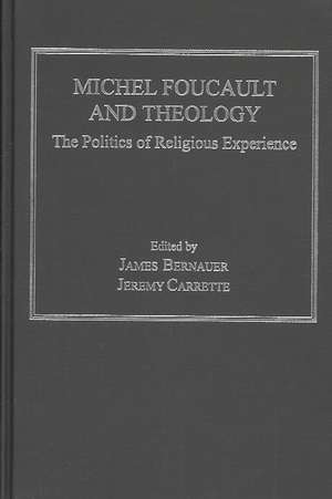 Michel Foucault and Theology: The Politics of Religious Experience de James Bernauer