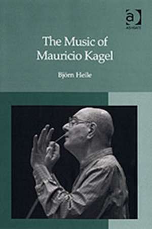 The Music of Mauricio Kagel de Björn Heile