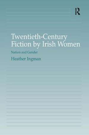 Twentieth-Century Fiction by Irish Women: Nation and Gender de Heather Ingman