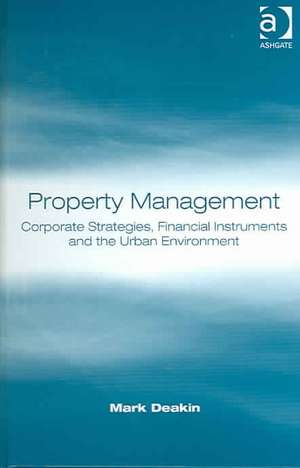 Property Management: Corporate Strategies, Financial Instruments and the Urban Environment de Mark Deakin