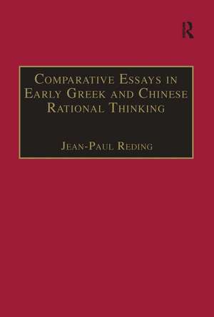 Comparative Essays in Early Greek and Chinese Rational Thinking de Jean-Paul Reding