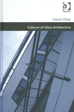 Cultures of Glass Architecture de Hisham Elkadi