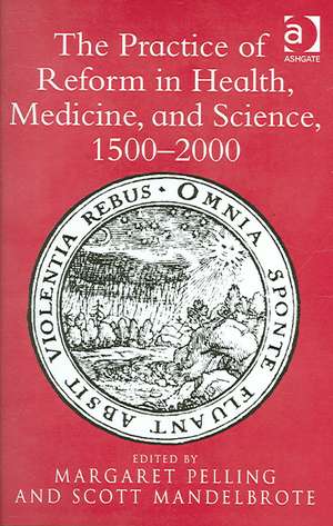 The Practice of Reform in Health, Medicine, and Science, 1500–2000: Essays for Charles Webster de Scott Mandelbrote