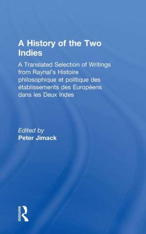 A History of the Two Indies: A Translated Selection of Writings from Raynal's Histoire philosophique et politique des établissements des Européens dans les Deux Indes de Peter Jimack