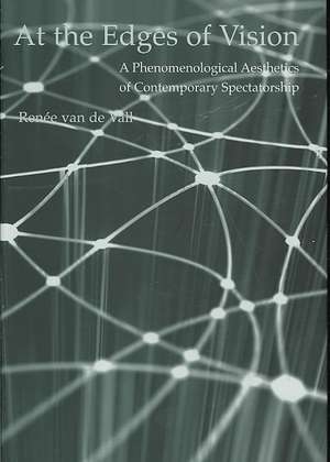 At the Edges of Vision: A Phenomenological Aesthetics of Contemporary Spectatorship de Ren�evande Vall