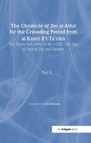 The Chronicle of Ibn al-Athir for the Crusading Period from al-Kamil fi'l-Ta'rikh. Part 2: The Years 541–589/1146–1193: The Age of Nur al-Din and Saladin de D. S. Richards