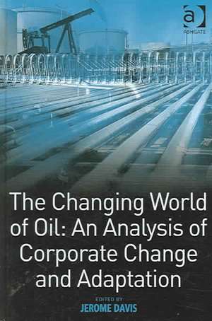 The Changing World of Oil: An Analysis of Corporate Change and Adaptation de Jerome Davis