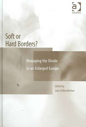 Soft or Hard Borders?: Managing the Divide in an Enlarged Europe de Joan DeBardeleben