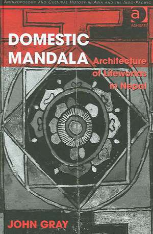 Domestic Mandala: Architecture of Lifeworlds in Nepal de John Gray