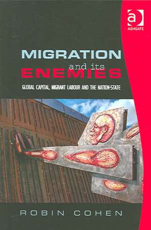 Migration and its Enemies: Global Capital, Migrant Labour and the Nation-State de Robin Cohen