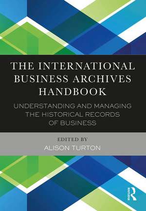 The International Business Archives Handbook: Understanding and managing the historical records of business de Alison Turton