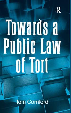 Towards a Public Law of Tort de Tom Cornford