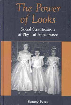 The Power of Looks: Social Stratification of Physical Appearance de Bonnie Berry