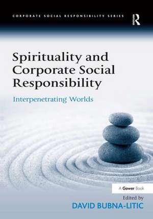 Spirituality and Corporate Social Responsibility: Interpenetrating Worlds de David Bubna-Litic