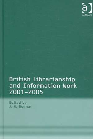 British Librarianship and Information Work 2001–2005 de J.H. Bowman