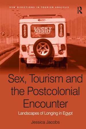 Sex, Tourism and the Postcolonial Encounter: Landscapes of Longing in Egypt de Jessica Jacobs