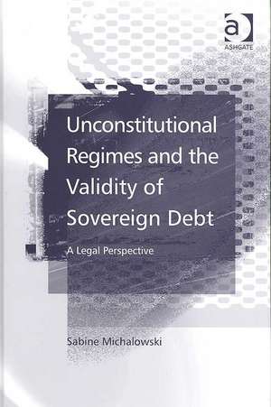 Unconstitutional Regimes and the Validity of Sovereign Debt: A Legal Perspective de Sabine Michalowski