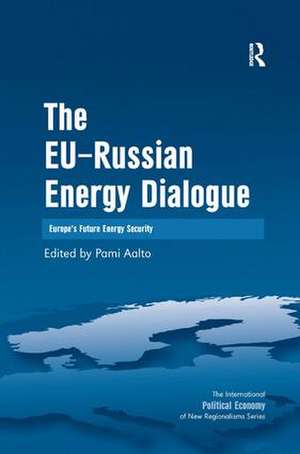 The EU-Russian Energy Dialogue: Europe's Future Energy Security de Pami Aalto