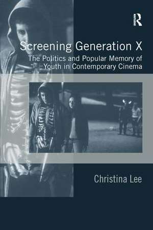 Screening Generation X: The Politics and Popular Memory of Youth in Contemporary Cinema de Christina Lee