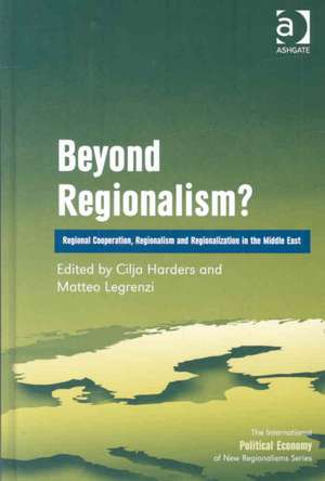 Beyond Regionalism?: Regional Cooperation, Regionalism and Regionalization in the Middle East de Matteo Legrenzi