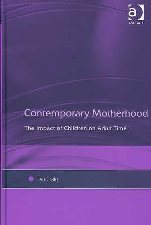 Contemporary Motherhood: The Impact of Children on Adult Time de Lyn Craig