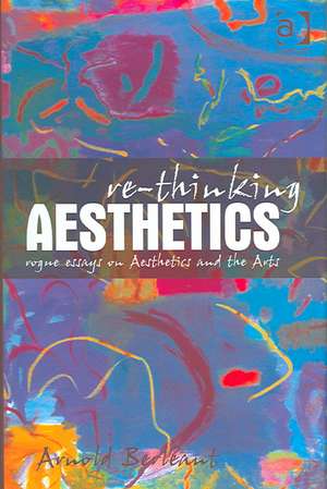 Re-thinking Aesthetics: Rogue Essays on Aesthetics and the Arts de Arnold Berleant