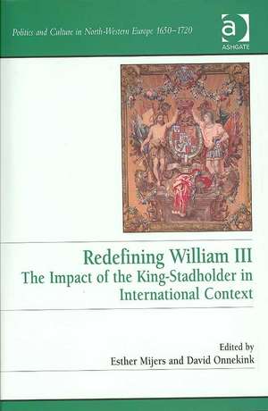 Redefining William III: The Impact of the King-Stadholder in International Context de David Onnekink