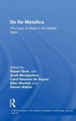 De Re Metallica: The Uses of Metal in the Middle Ages de Robert Bork