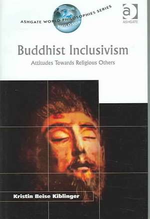 Buddhist Inclusivism: Attitudes Towards Religious Others de Kristin Beise Kiblinger