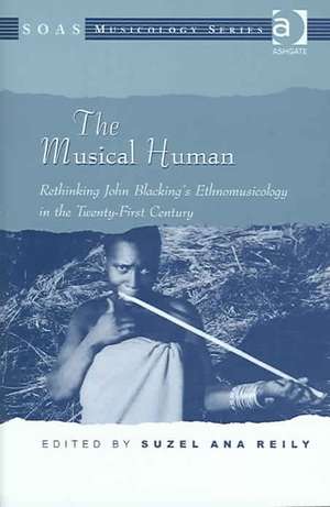 The Musical Human: Rethinking John Blacking's Ethnomusicology in the Twenty-First Century de Suzel Reily