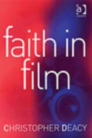 Faith in Film: Religious Themes in Contemporary Cinema de Christopher Deacy