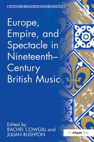 Europe, Empire, and Spectacle in Nineteenth-Century British Music de Julian Rushton