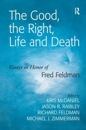 The Good, the Right, Life and Death: Essays in Honor of Fred Feldman de Jason R. Raibley