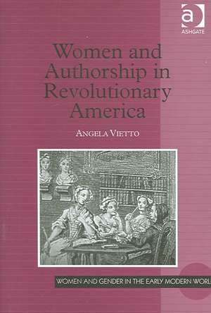 Women and Authorship in Revolutionary America de Angela Vietto