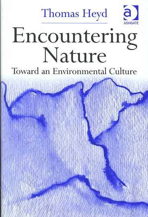 Encountering Nature: Toward an Environmental Culture de Thomas Heyd