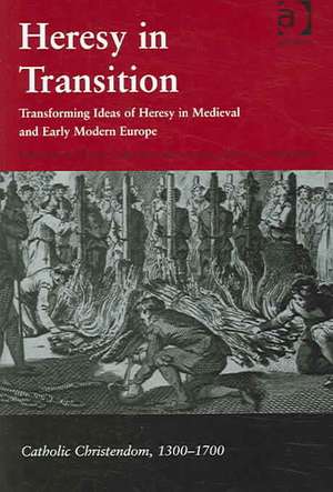 Heresy in Transition: Transforming Ideas of Heresy in Medieval and Early Modern Europe de John Christian Laursen