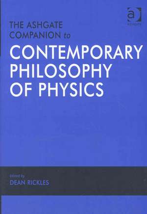 The Ashgate Companion to Contemporary Philosophy of Physics de Dean Rickles