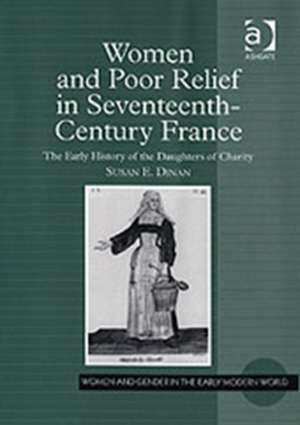 Women and Poor Relief in Seventeenth-Century France: The Early History of the Daughters of Charity de Susan E. Dinan