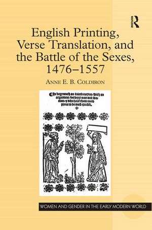 English Printing, Verse Translation, and the Battle of the Sexes, 1476-1557 de Anne E.B. Coldiron