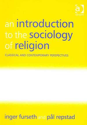 An Introduction to the Sociology of Religion: Classical and Contemporary Perspectives de Inger Furseth