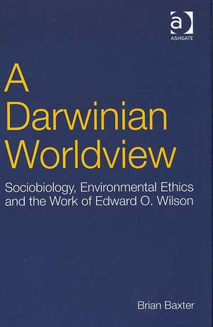 A Darwinian Worldview: Sociobiology, Environmental Ethics and the Work of Edward O. Wilson de Brian Baxter