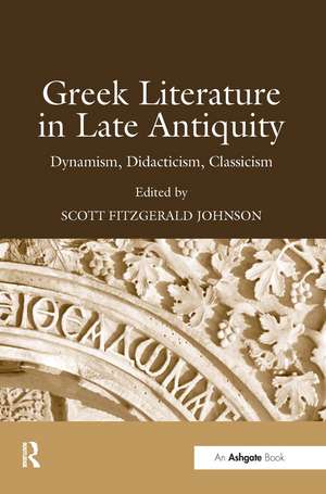 Greek Literature in Late Antiquity: Dynamism, Didacticism, Classicism de Scott Fitzgerald Johnson