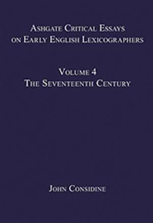 Ashgate Critical Essays on Early English Lexicographers: Volume 4: The Seventeenth Century de John Considine