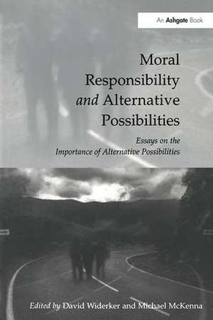Moral Responsibility and Alternative Possibilities: Essays on the Importance of Alternative Possibilities de David Widerker