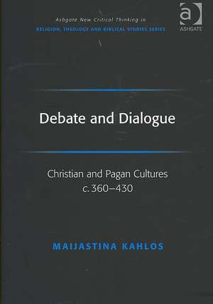 Debate and Dialogue: Christian and Pagan Cultures c. 360-430 de Maijastina Kahlos