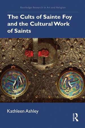 The Cults of Sainte Foy and the Cultural Work of Saints de Kathleen Ashley